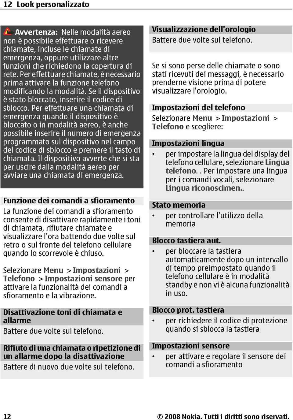 Per effettuare una chiamata di emergenza quando il dispositivo è bloccato o in modalità aereo, è anche possibile inserire il numero di emergenza programmato sul dispositivo nel campo del codice di