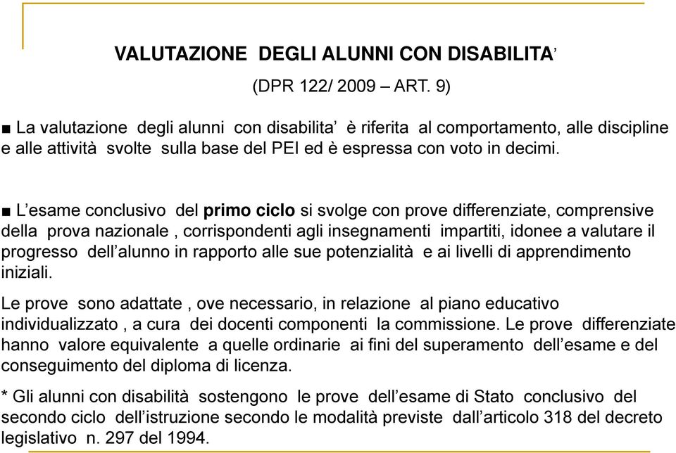 L esame conclusivo del primo ciclo si svolge con prove differenziate, comprensive della prova nazionale, corrispondenti agli insegnamenti impartiti, idonee a valutare il progresso dell alunno in