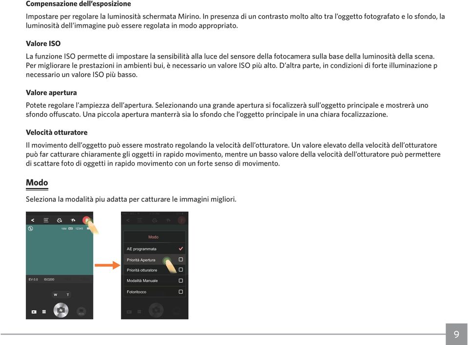 Valore ISO La funzione ISO permette di impostare la sensibilità alla luce del sensore della fotocamera sulla base della luminosità della scena.