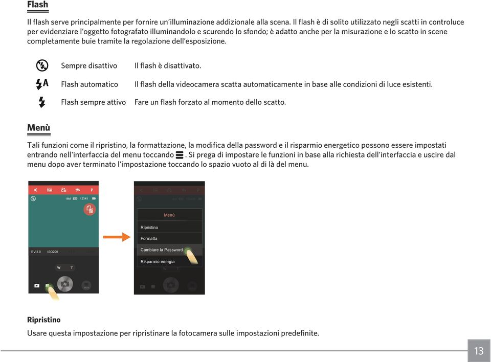 completamente buie tramite la regolazione dell esposizione. Sempre disattivo Flash automatico Flash sempre attivo Il flash è disattivato.