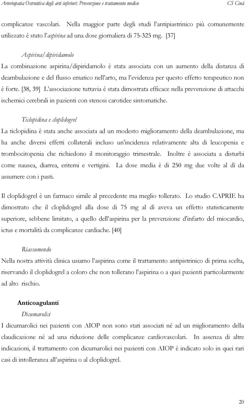 terapeutico non è forte. [38, 39] L associazione tuttavia è stata dimostrata efficace nella prevenzione di attacchi ischemici cerebrali in pazienti con stenosi carotidee sintomatiche.