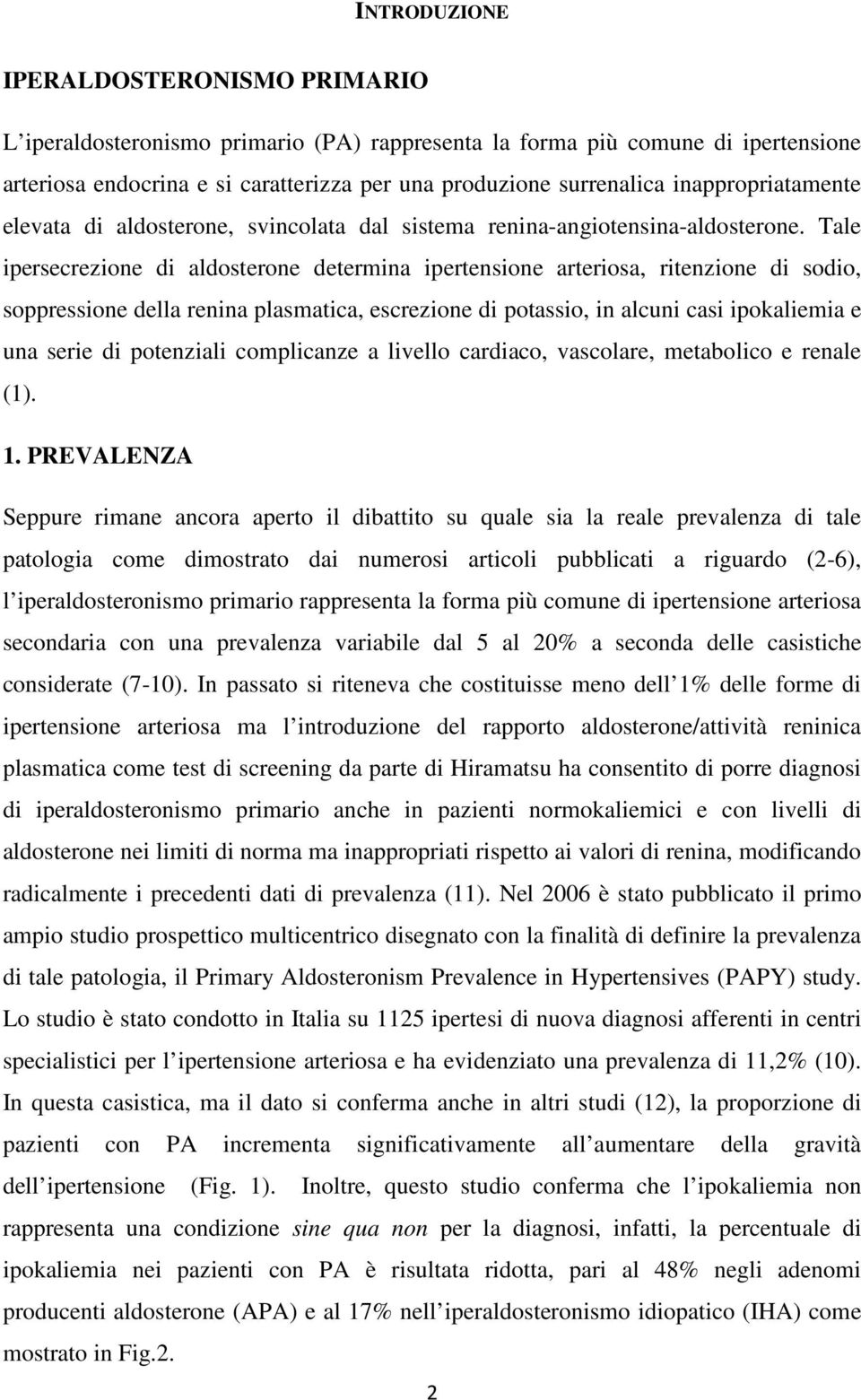 Tale ipersecrezione di aldosterone determina ipertensione arteriosa, ritenzione di sodio, soppressione della renina plasmatica, escrezione di potassio, in alcuni casi ipokaliemia e una serie di