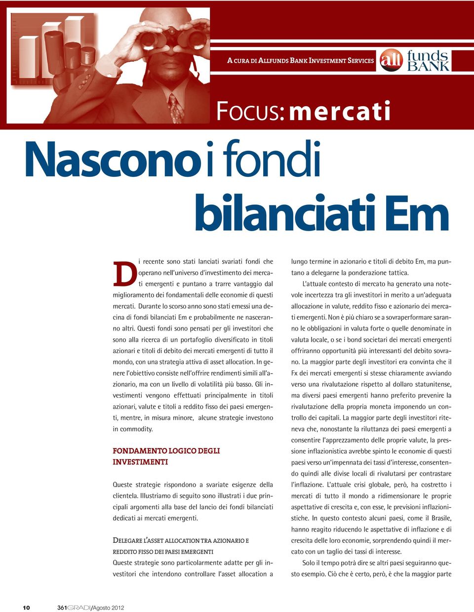 Durante lo scorso anno sono stati emessi una decina di fondi bilanciati Em e probabilmente ne nasceranno altri.