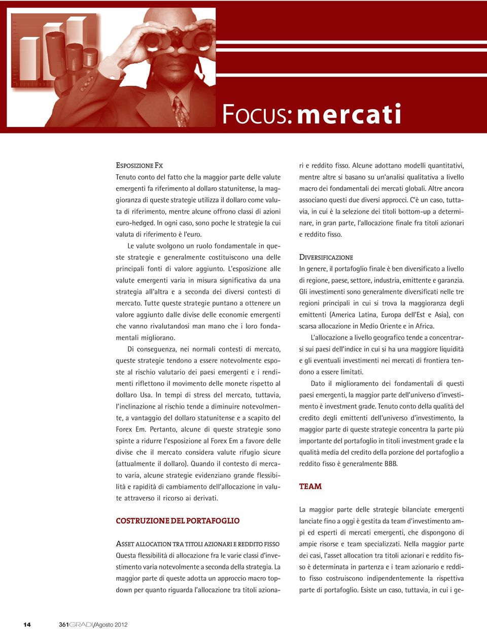 Le valute svolgono un ruolo fondamentale in queste strategie e generalmente costituiscono una delle principali fonti di valore aggiunto.