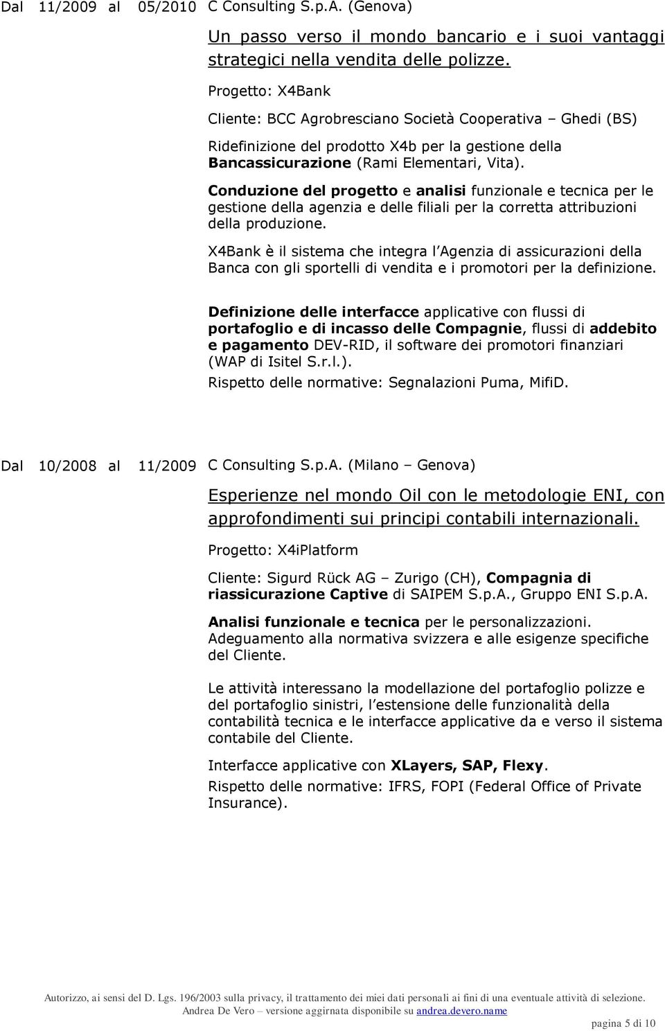 Conduzione del progetto e analisi funzionale e tecnica per le gestione della agenzia e delle filiali per la corretta attribuzioni della produzione.