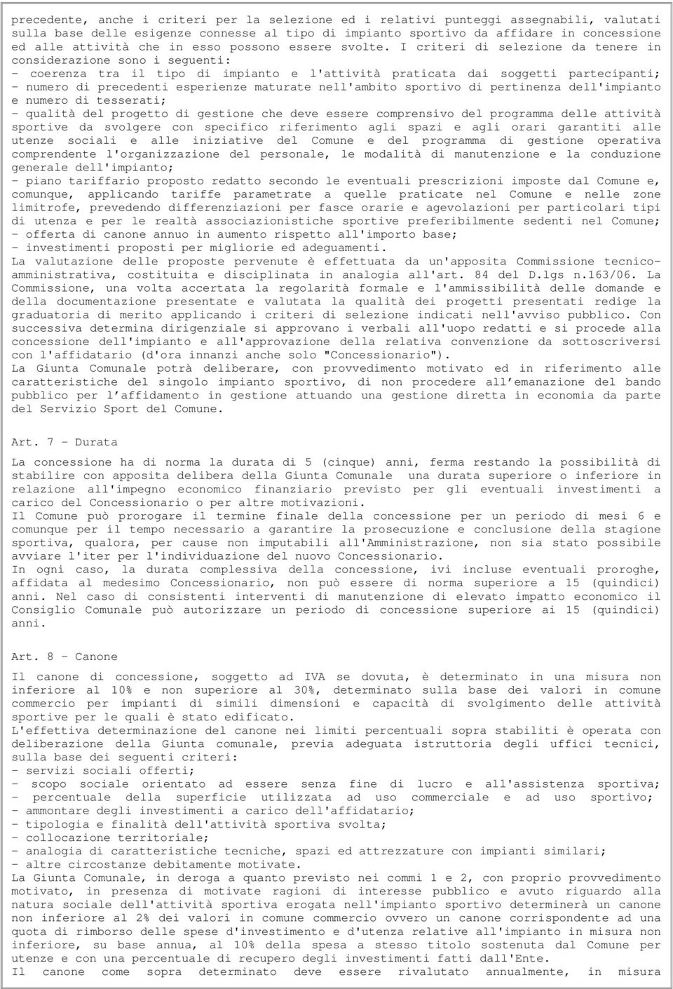 I criteri di selezione da tenere in considerazione sono i seguenti: - coerenza tra il tipo di impianto e l'attività praticata dai soggetti partecipanti; - numero di precedenti esperienze maturate