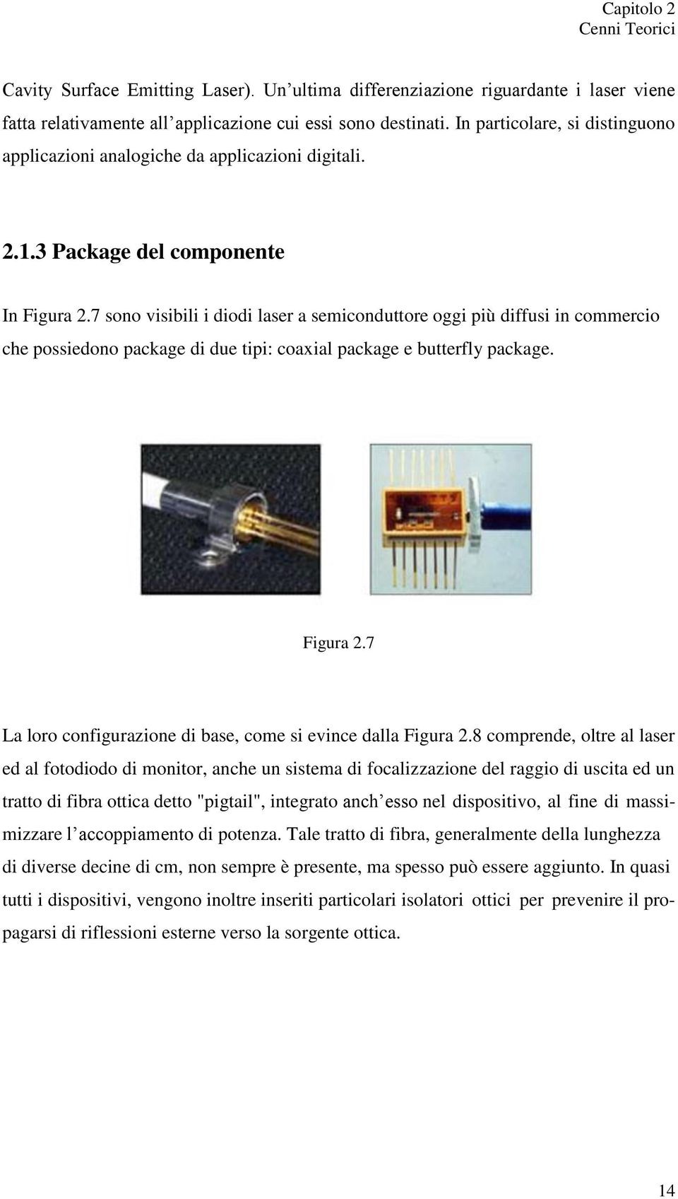 7 sono visibili i diodi laser a semiconduttore oggi più diffusi in commercio che possiedono package di due tipi: coaxial package e butterfly package. Figura 2.