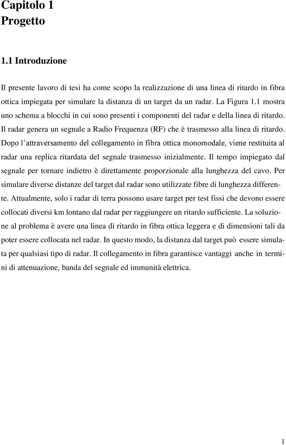 Dopo l attraversamento del collegamento in fibra ottica monomodale, viene restituita al radar una replica ritardata del segnale trasmesso inizialmente.