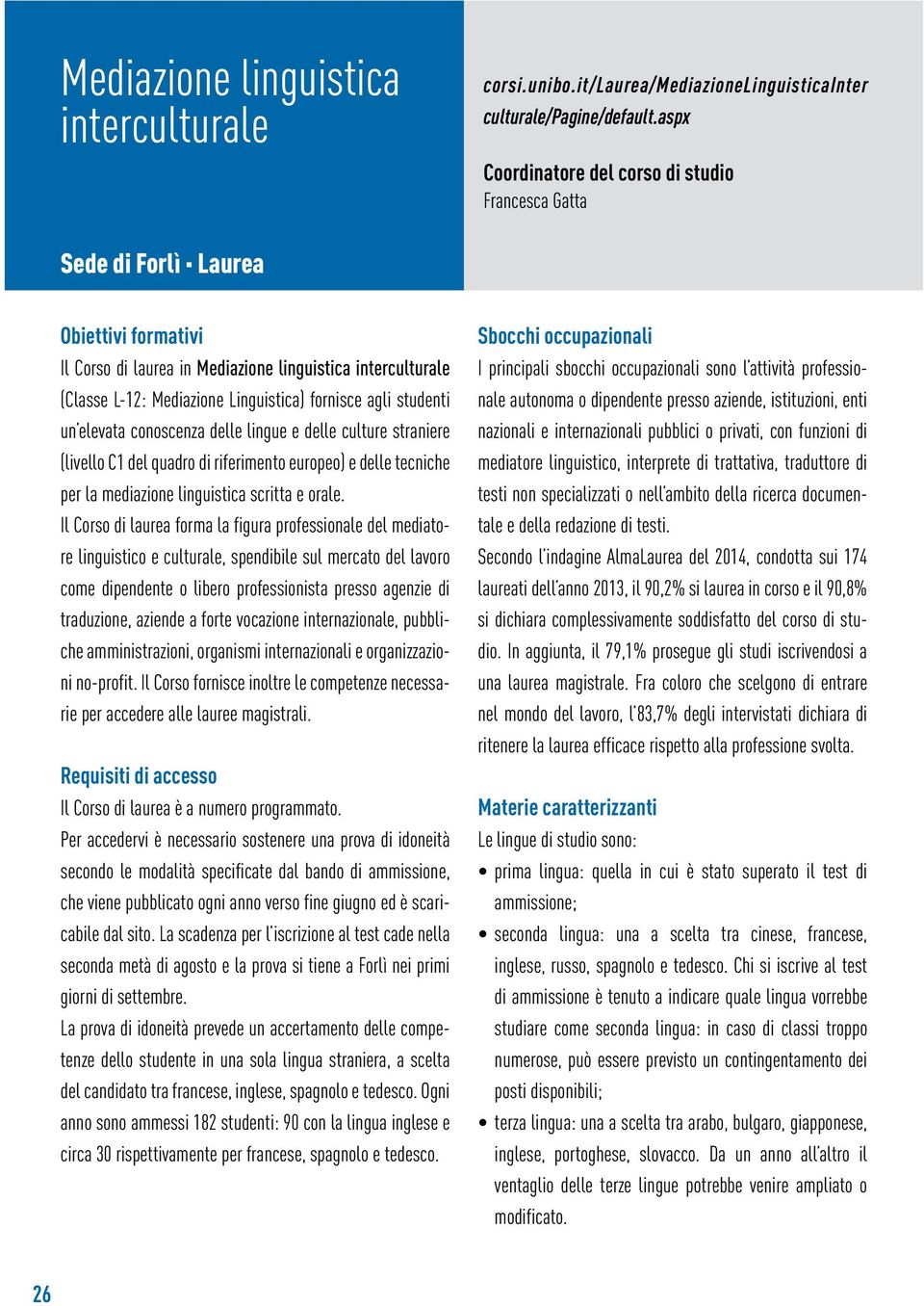 conoscenza delle lingue e delle culture straniere (livello C1 del quadro di riferimento europeo) e delle tecniche per la mediazione linguistica scritta e orale.