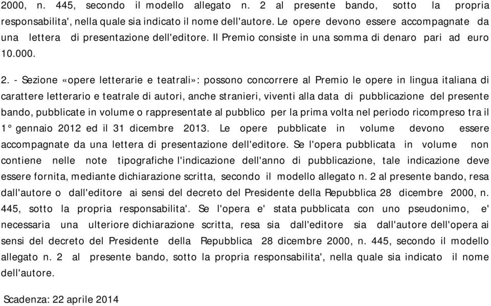 - Sezione «opere letterarie e teatrali»: possono concorrere al Premio le opere in lingua italiana di carattere letterario e teatrale di autori, anche stranieri, viventi alla data di pubblicazione del