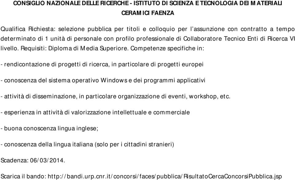 Competenze specifiche in: - rendicontazione di progetti di ricerca, in particolare di progetti europei - conoscenza del sistema operativo Windows e dei programmi applicativi - attività di