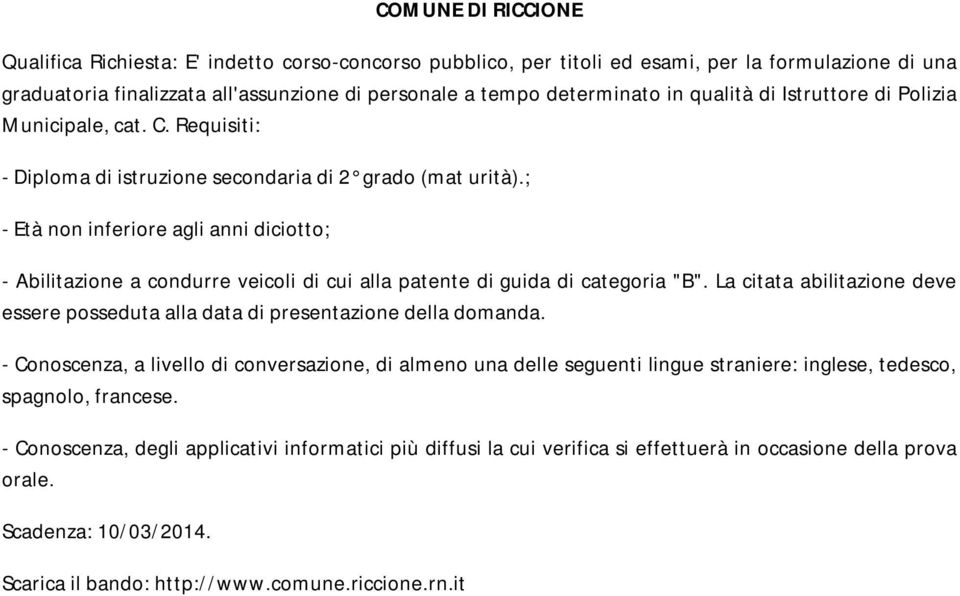 ; - Età non inferiore agli anni diciotto; - Abilitazione a condurre veicoli di cui alla patente di guida di categoria "B".