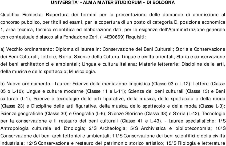 (14E00669) Requisiti: a) Vecchio ordinamento: Diploma di laurea in: Conservazione dei Beni Culturali; Storia e Conservazione dei Beni Culturali; Lettere; Storia; Scienze della Cultura; Lingue e