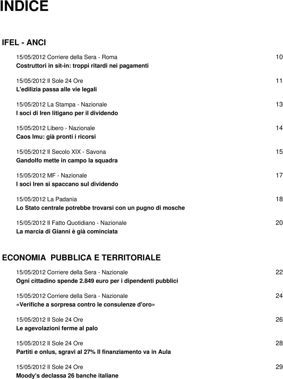 Nazionale I soci Iren si spaccano sul dividendo 15/05/2012 La Padania Lo Stato centrale potrebbe trovarsi con un pugno di mosche 15/05/2012 Il Fatto Quotidiano - Nazionale La marcia di Gianni è già