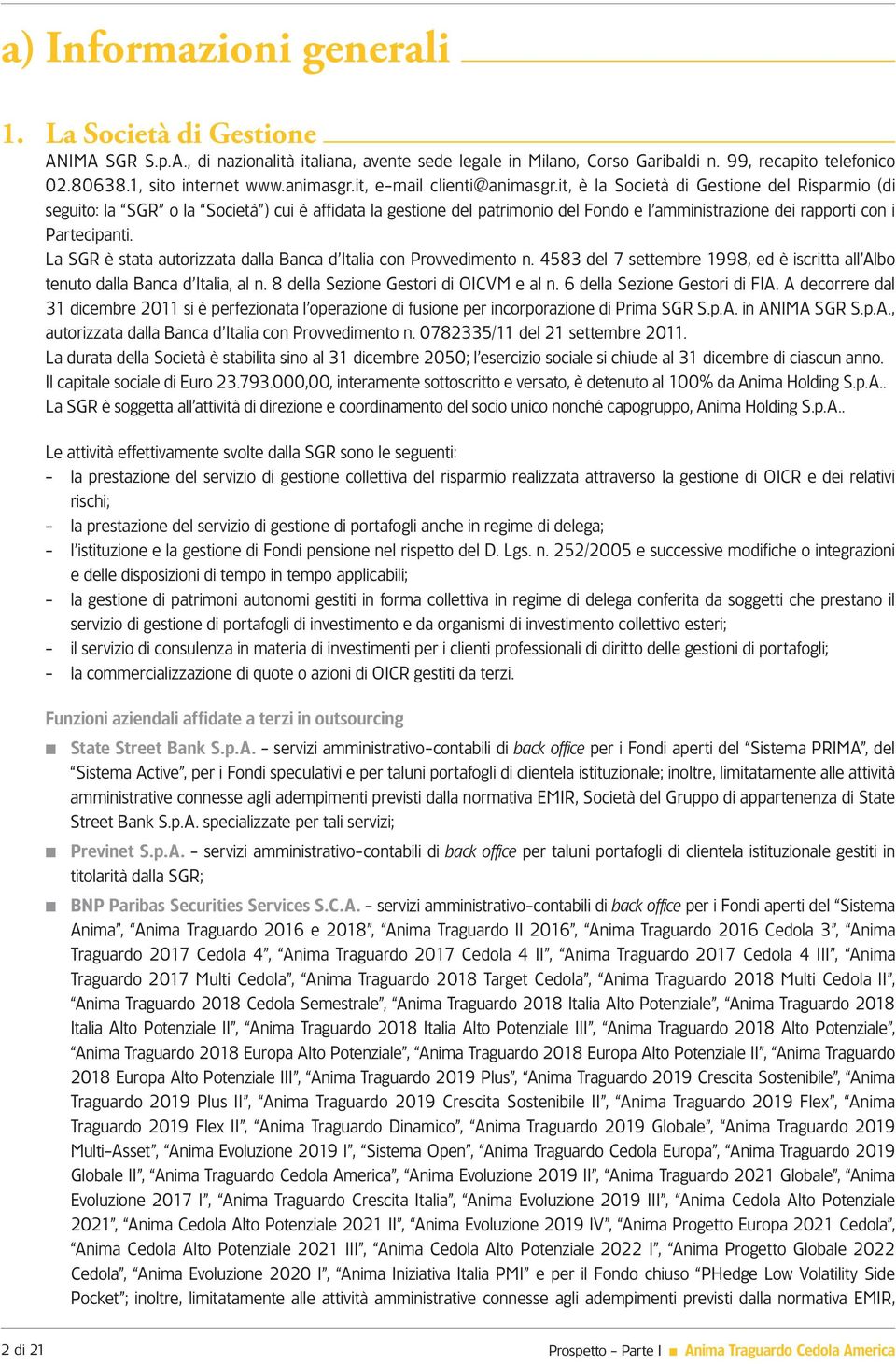 it, è la Società di Gestione del Risparmio (di seguito: la SGR o la Società ) cui è affidata la gestione del patrimonio del Fondo e l amministrazione dei rapporti con i Partecipanti.