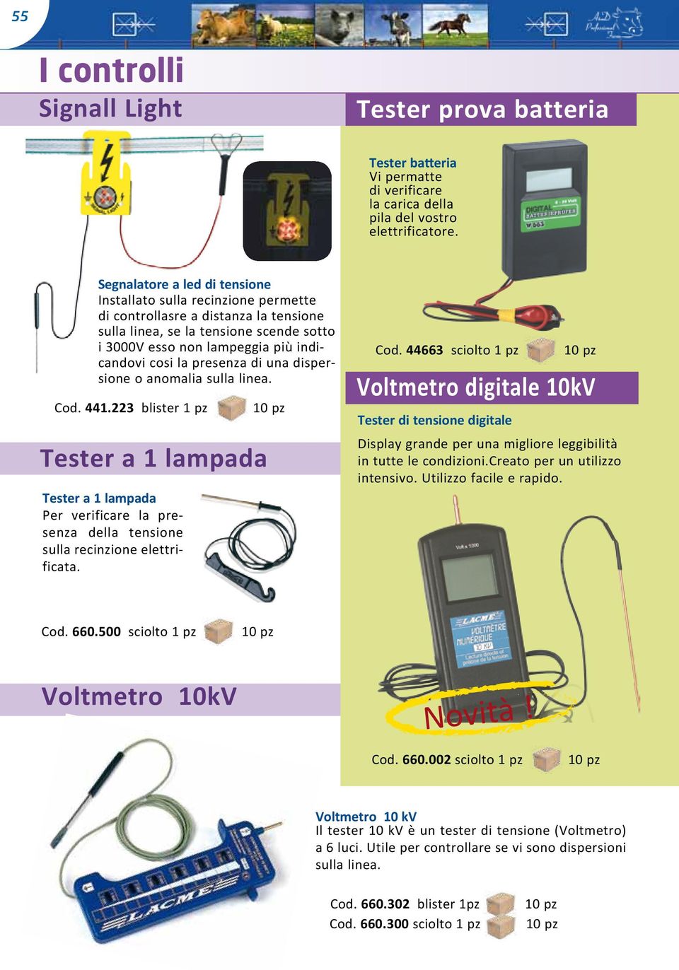 presenza di una dispersione o anomalia sulla linea. Cod. 441.223 blister 1 pz Tester a 1 lampada Tester a 1 lampada Per verificare la presenza della tensione sulla recinzione elettrificata. Cod. 44663 sciolto 1 pz Voltmetro digitale 10kV Tester di tensione digitale Display grande per una migliore leggibilità in tutte le condizioni.