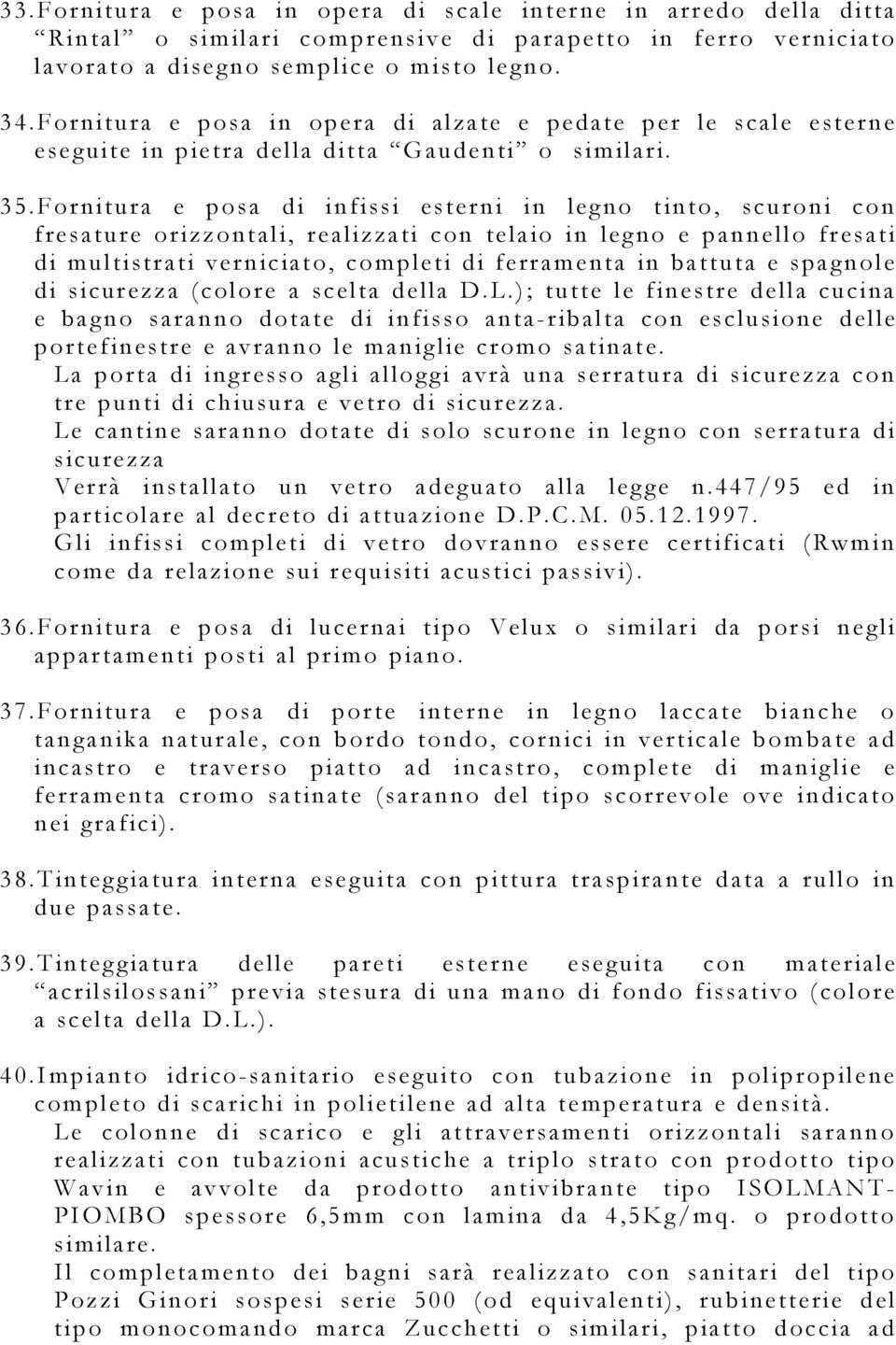 Fornitura e posa di infissi esterni in legno tinto, scuroni con fresature orizzontali, realizzati con telaio in legno e pannello fresati di multistrati verniciato, completi di ferramenta in battuta e