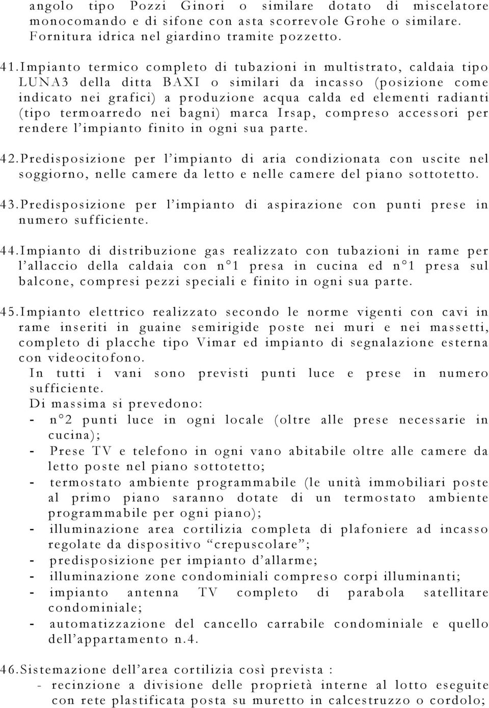 (tipo termoarredo nei bagni) marca Irsap, compreso accessori per rendere l impianto finito in ogni sua parte. 42.