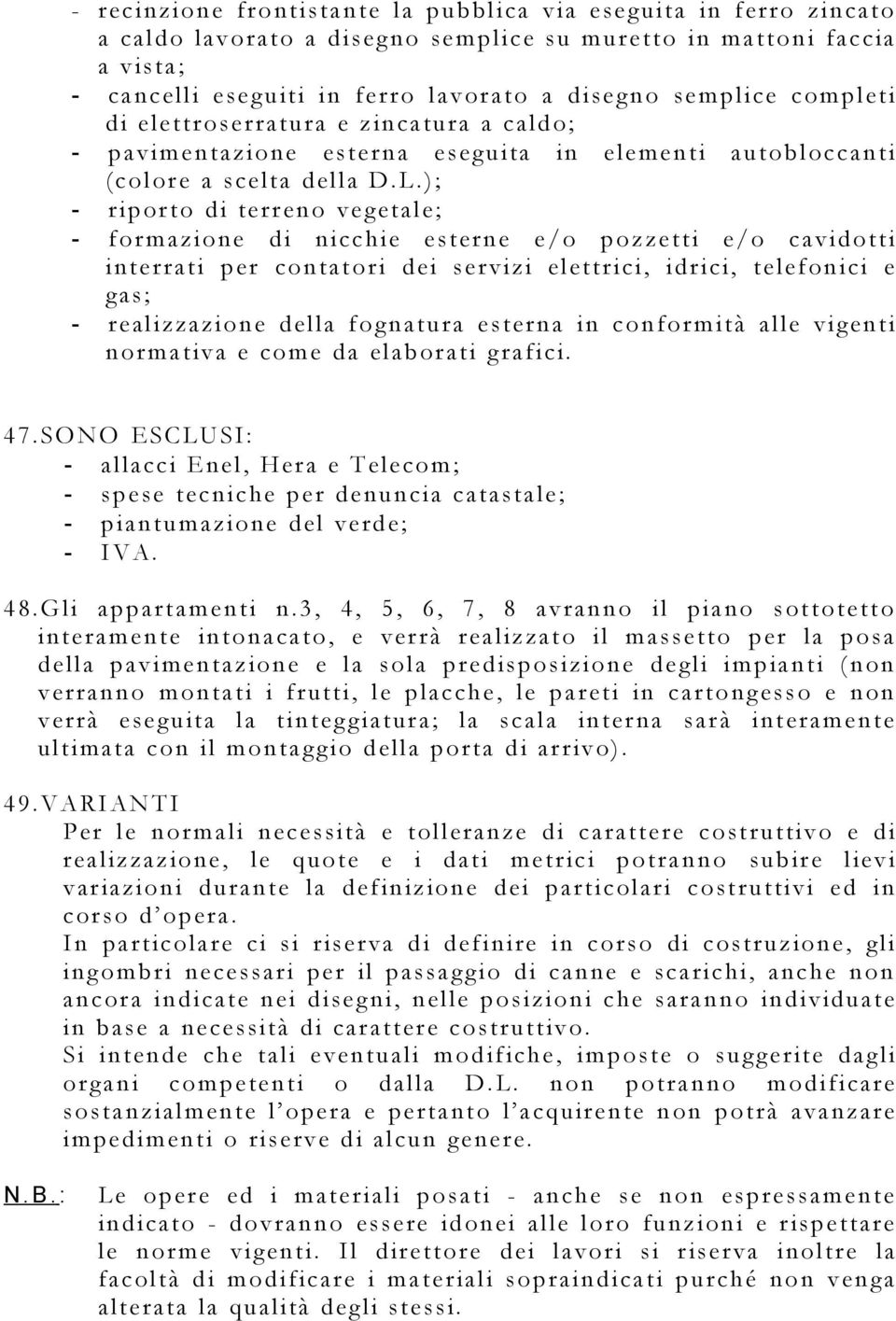 ); - riporto di terreno vegetale; - formazione di nicchie esterne e/o pozzetti e/o cavidotti interrati per contatori dei servizi elettrici, idrici, telefonici e gas; - realizzazione della fognatura