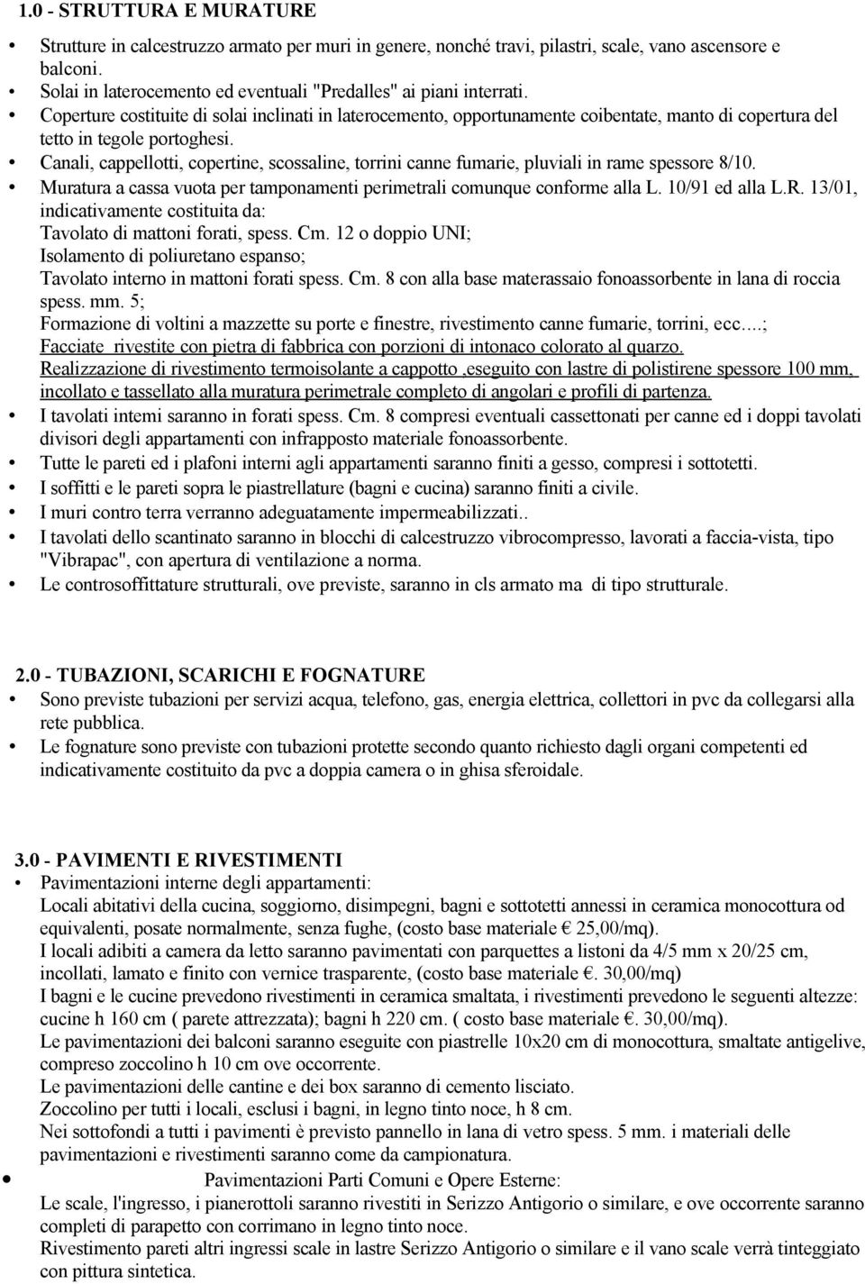 Coperture costituite di solai inclinati in laterocemento, opportunamente coibentate, manto di copertura del tetto in tegole portoghesi.