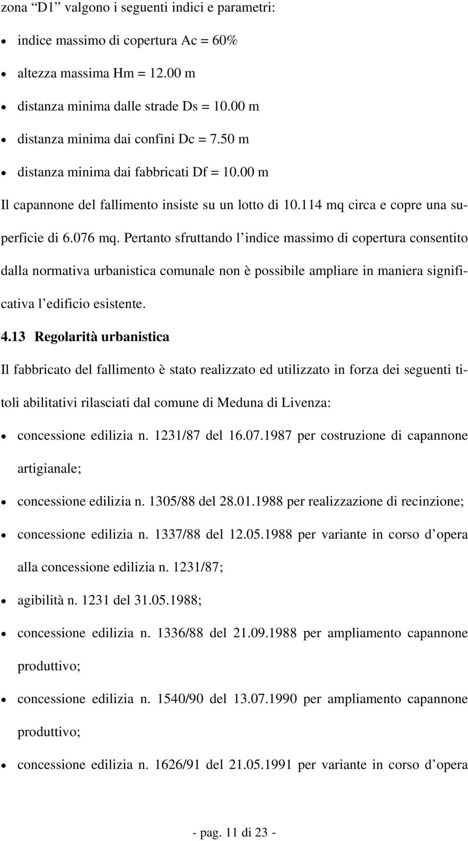 Pertanto sfruttando l indice massimo di copertura consentito dalla normativa urbanistica comunale non è possibile ampliare in maniera significativa l edificio esistente. 4.