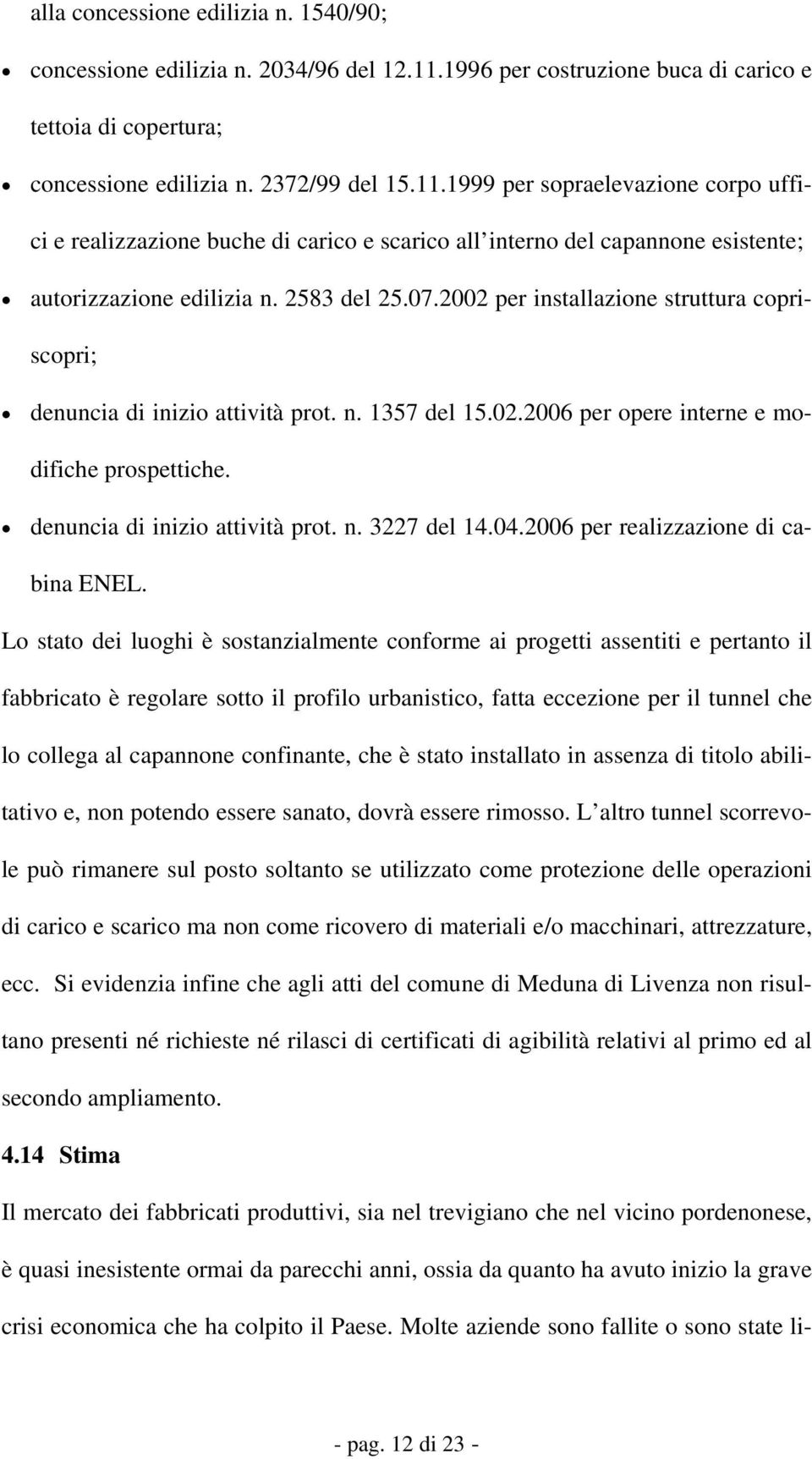 1999 per sopraelevazione corpo uffici e realizzazione buche di carico e scarico all interno del capannone esistente; autorizzazione edilizia n. 2583 del 25.07.