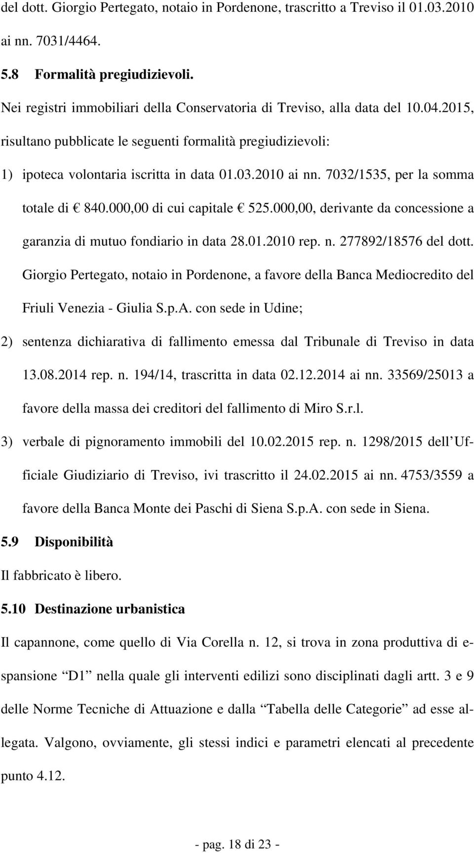 7032/1535, per la somma totale di 840.000,00 di cui capitale 525.000,00, derivante da concessione a garanzia di mutuo fondiario in data 28.01.2010 rep. n. 277892/18576 del dott.