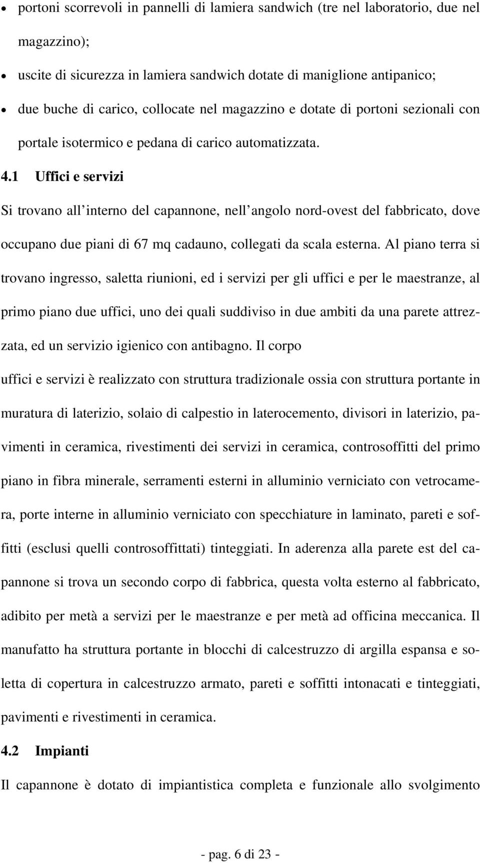 1 Uffici e servizi Si trovano all interno del capannone, nell angolo nord-ovest del fabbricato, dove occupano due piani di 67 mq cadauno, collegati da scala esterna.