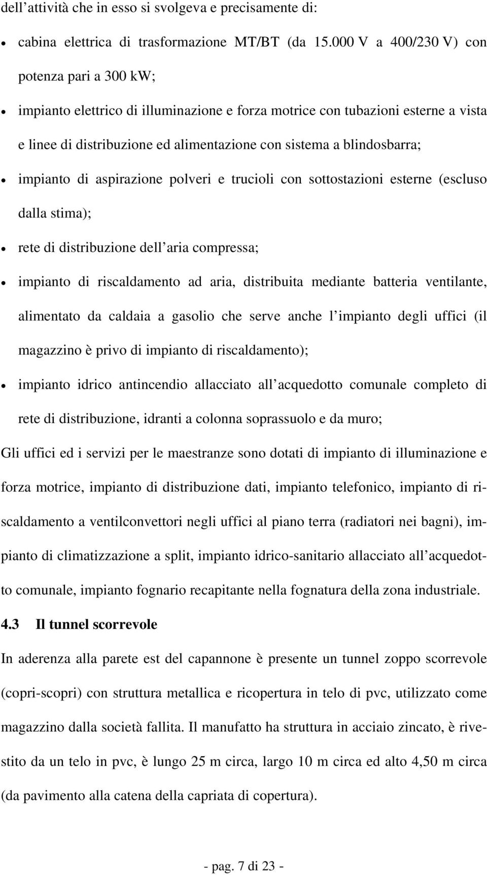 impianto di aspirazione polveri e trucioli con sottostazioni esterne (escluso dalla stima); rete di distribuzione dell aria compressa; impianto di riscaldamento ad aria, distribuita mediante batteria