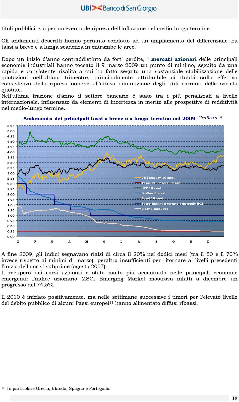 Dopo un inizio d anno contraddistinto da forti perdite, i mercati azionari delle principali economie industriali hanno toccato il 9 marzo 2009 un punto di minimo, seguito da una rapida e consistente