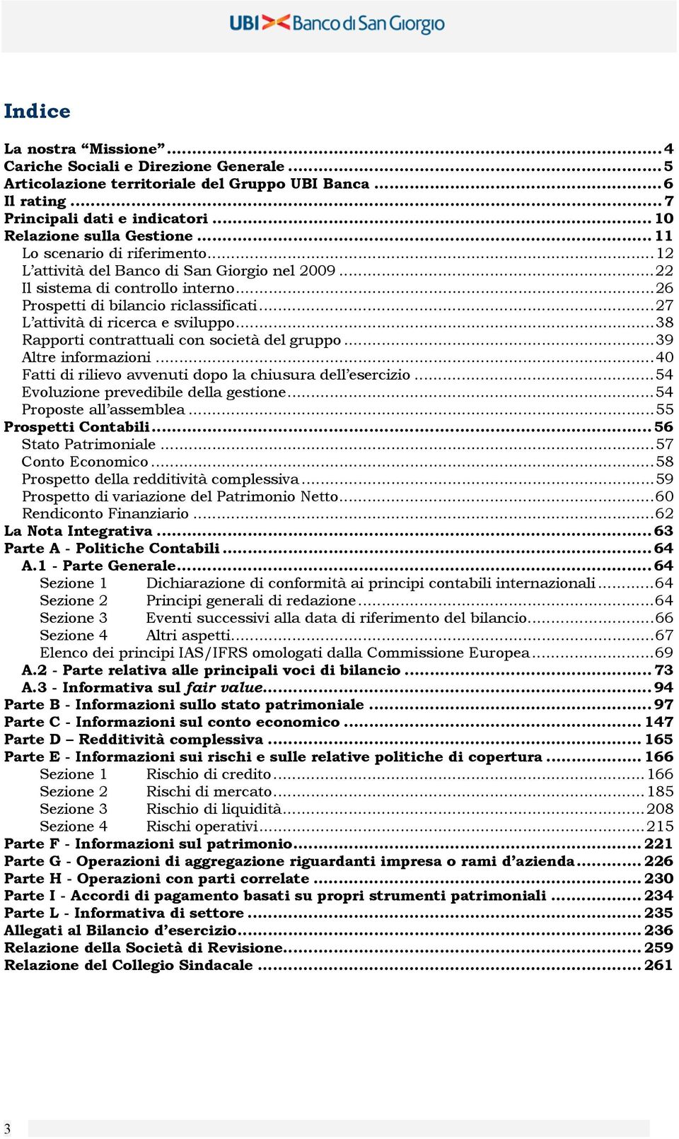 ..38 Rapporti contrattuali con società del gruppo...39 Altre informazioni...40 Fatti di rilievo avvenuti dopo la chiusura dell esercizio...54 Evoluzione prevedibile della gestione.