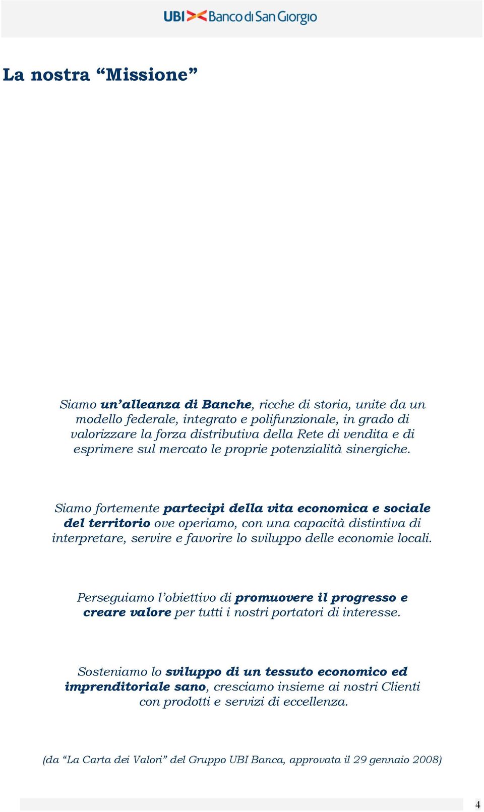 Siamo fortemente partecipi della vita economica e sociale del territorio ove operiamo, con una capacità distintiva di interpretare, servire e favorire lo sviluppo delle economie locali.