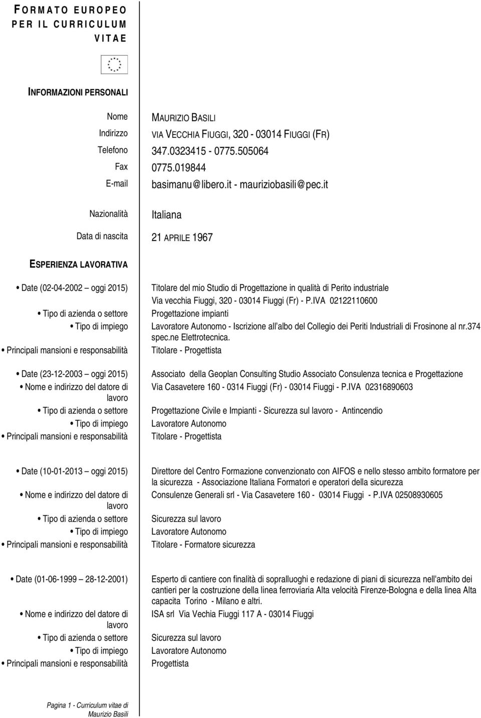 it Nazionalità Italiana Data di nascita 21 APRILE 1967 ESPERIENZA LAVORATIVA Date (02-04-2002 oggi 2015) Tipo di azienda o settore Tipo di impiego Principali mansioni e responsabilità Date