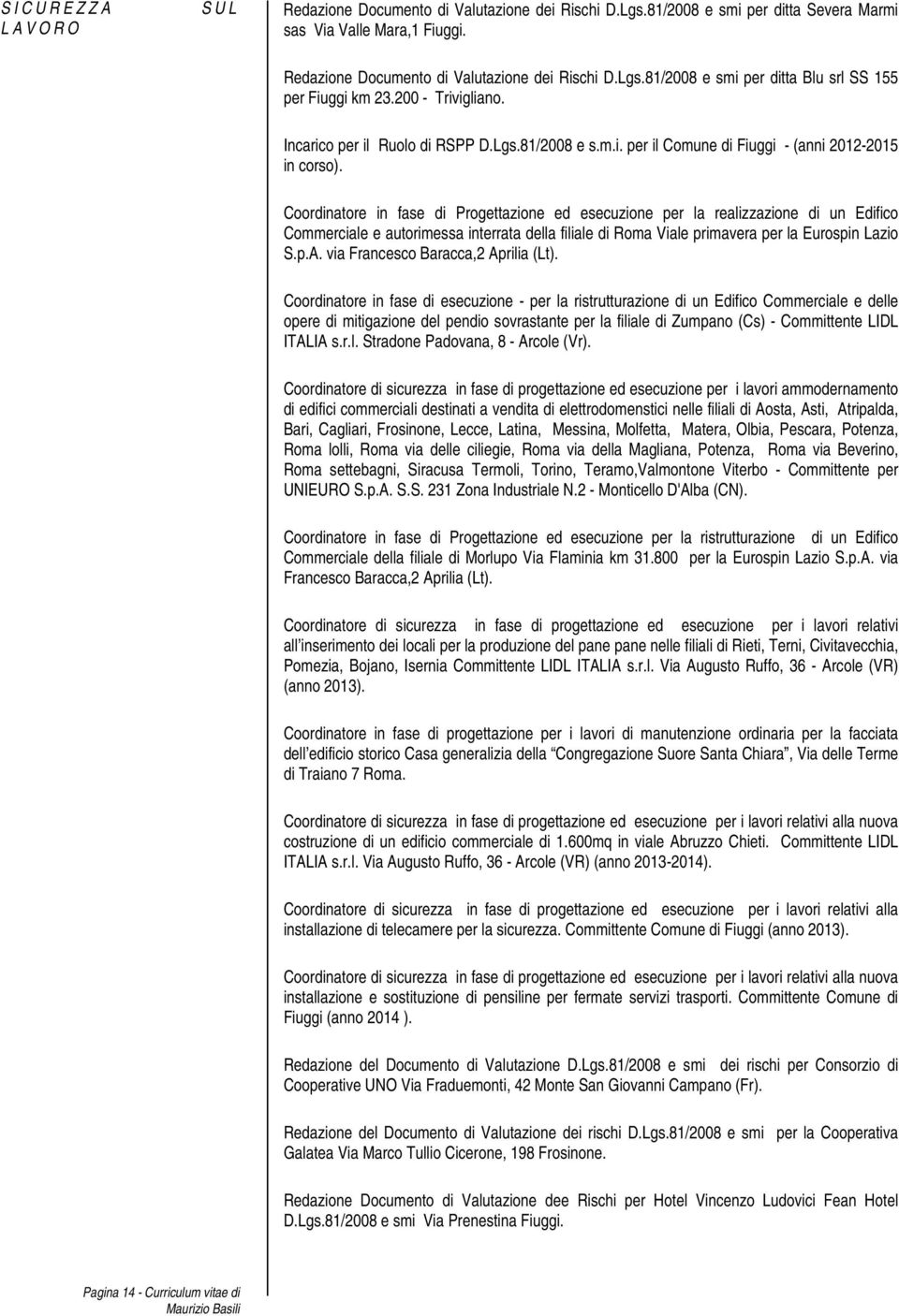 Coordinatore in fase di Progettazione ed esecuzione per la realizzazione di un Edifico Commerciale e autorimessa interrata della filiale di Roma Viale primavera per la Eurospin Lazio S.p.A.