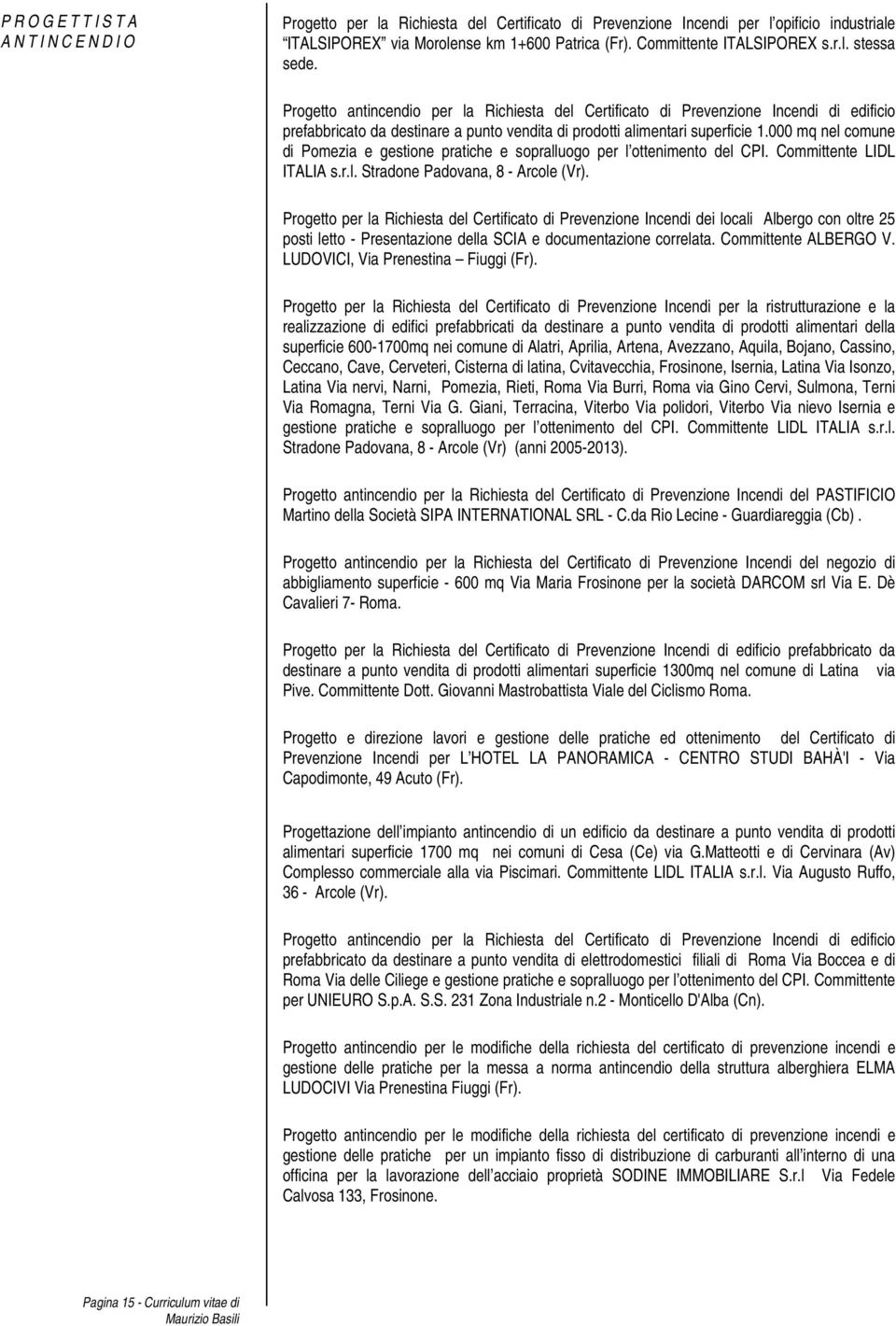 000 mq nel comune di Pomezia e gestione pratiche e sopralluogo per l ottenimento del CPI. Committente LIDL ITALIA s.r.l. Stradone Padovana, 8 - Arcole (Vr).