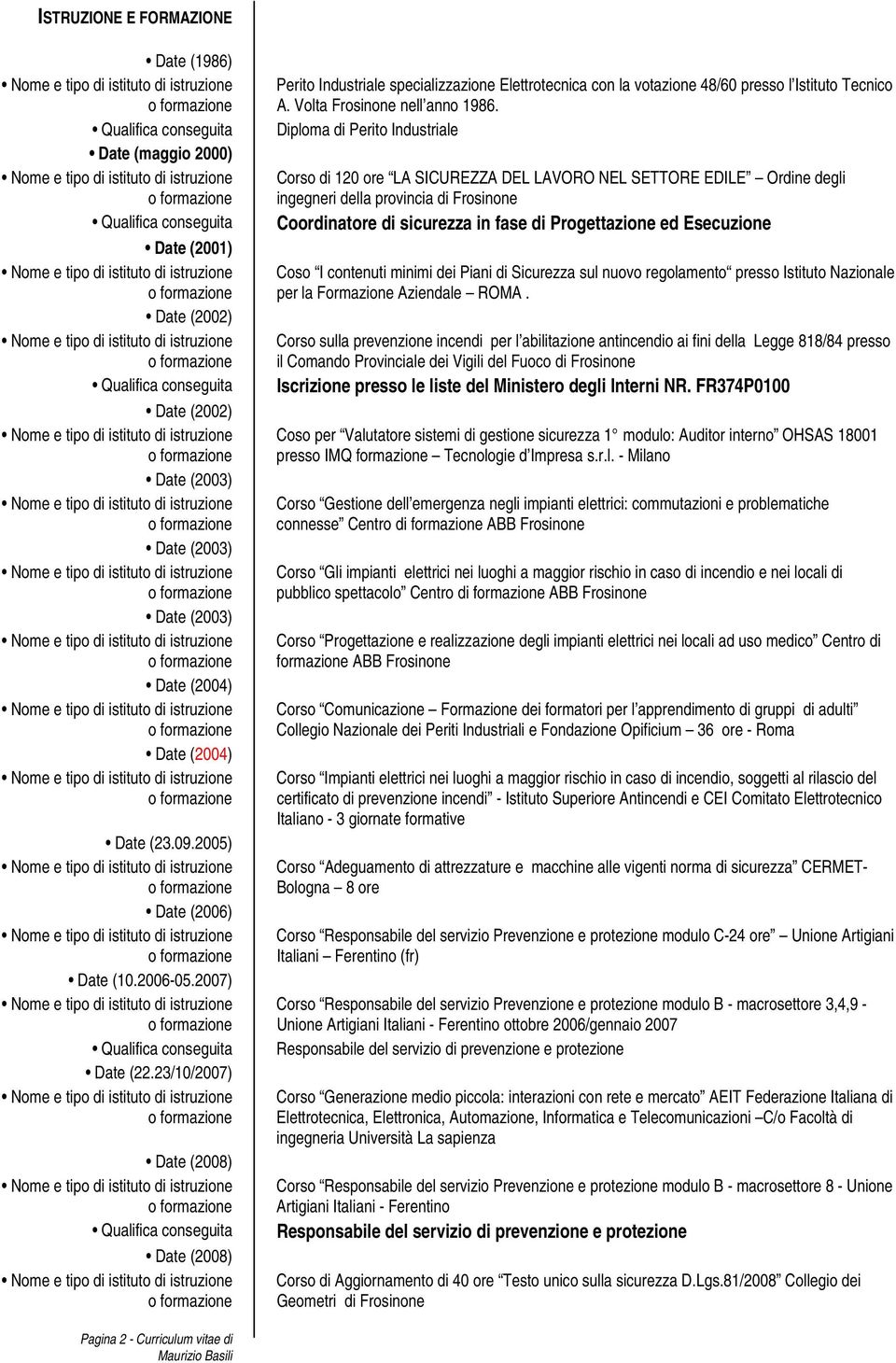 23/10/2007) Date (2008) Qualifica conseguita Date (2008) Perito Industriale specializzazione Elettrotecnica con la votazione 48/60 presso l Istituto Tecnico A. Volta Frosinone nell anno 1986.
