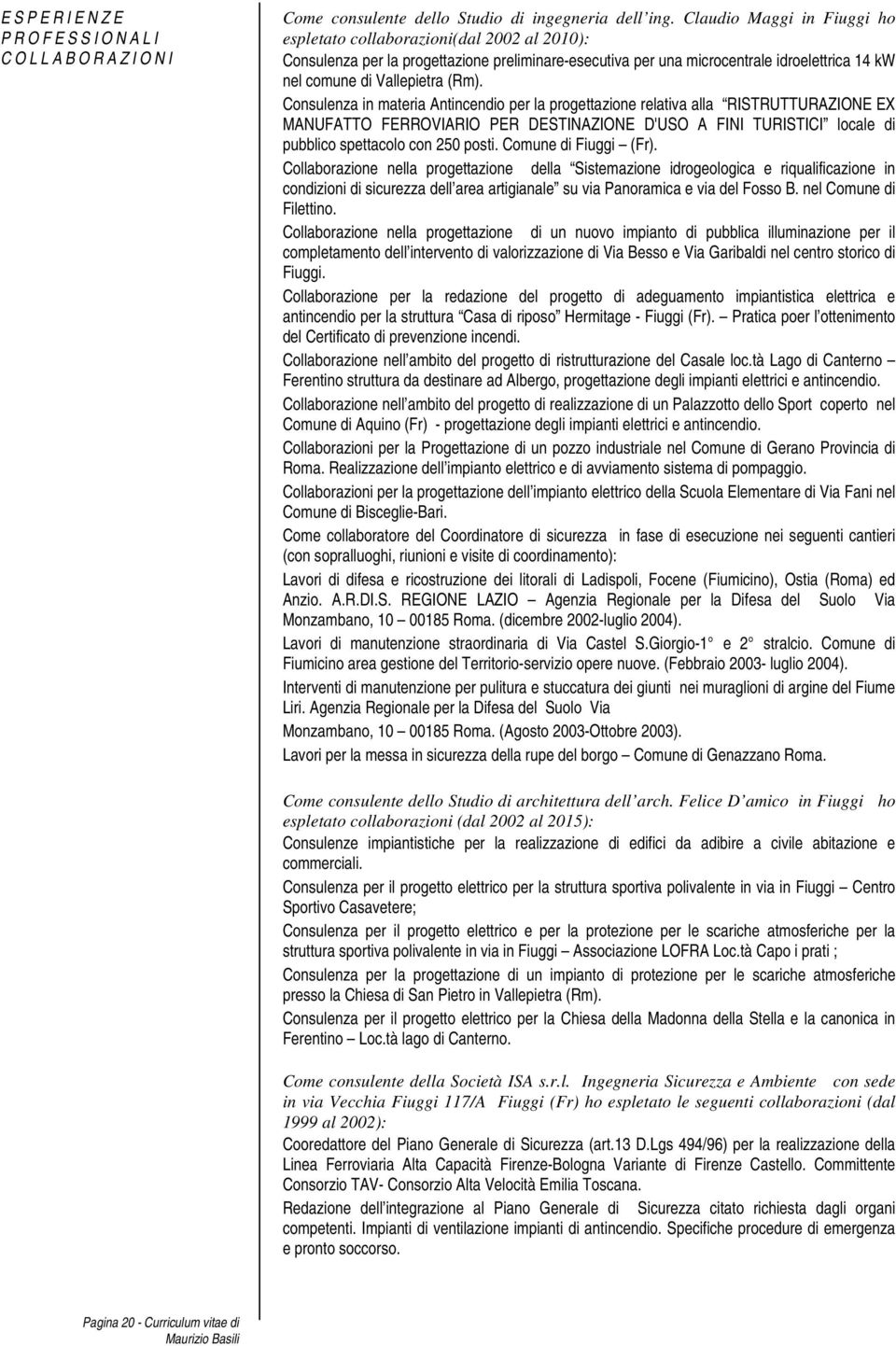 Consulenza in materia Antincendio per la progettazione relativa alla RISTRUTTURAZIONE EX MANUFATTO FERROVIARIO PER DESTINAZIONE D'USO A FINI TURISTICI locale di pubblico spettacolo con 250 posti.