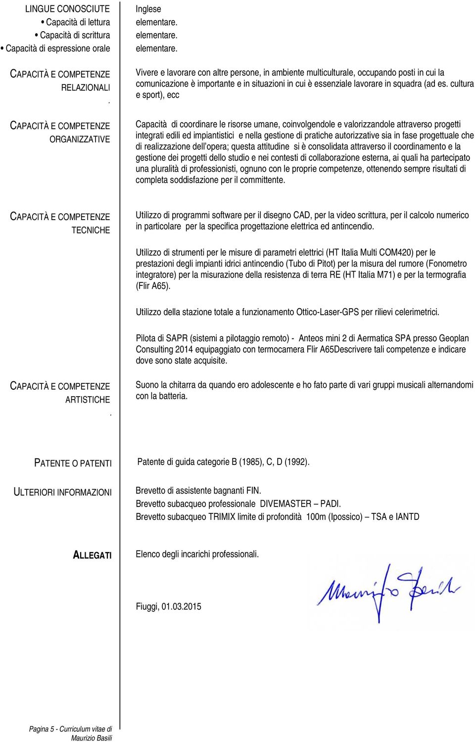 Vivere e lavorare con altre persone, in ambiente multiculturale, occupando posti in cui la comunicazione è importante e in situazioni in cui è essenziale lavorare in squadra (ad es.