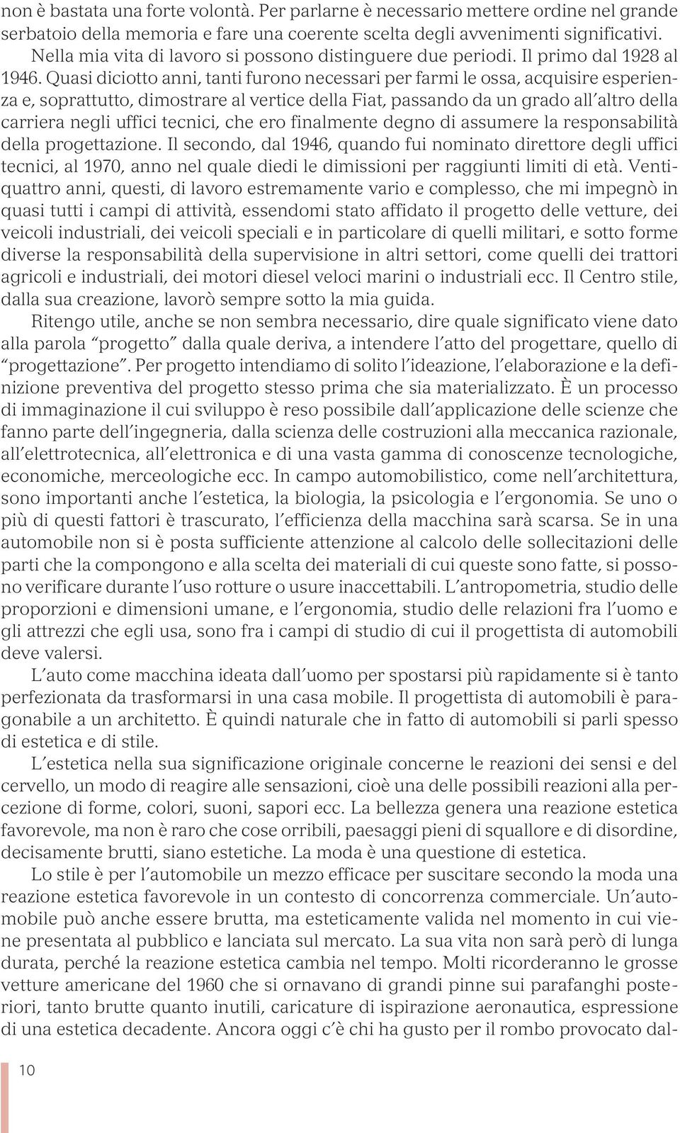 Quasi diciotto anni, tanti furono necessari per farmi le ossa, acquisire esperienza e, soprattutto, dimostrare al vertice della Fiat, passando da un grado all altro della carriera negli uffici