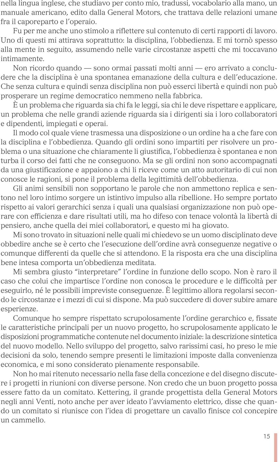 E mi tornò spesso alla mente in seguito, assumendo nelle varie circostanze aspetti che mi toccavano intimamente.