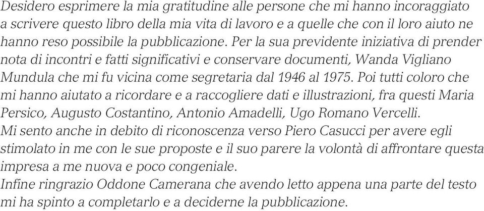 Poi tutti coloro che mi hanno aiutato a ricordare e a raccogliere dati e illustrazioni, fra questi Maria Persico, Augusto Costantino, Antonio Amadelli, Ugo Romano Vercelli.