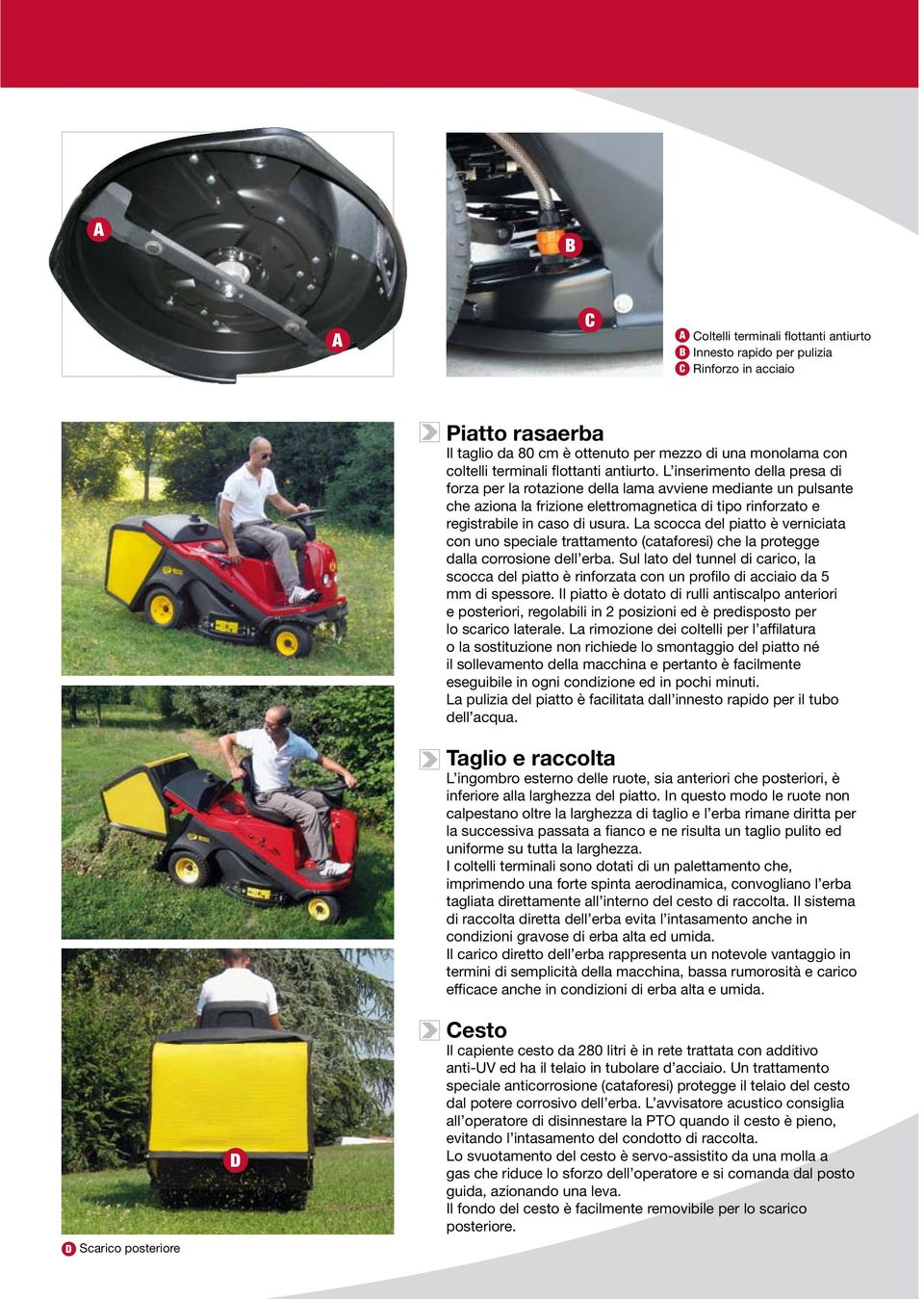 L inserimento della presa di forza per la rotazione della lama avviene mediante un pulsante che aziona la frizione elettromagnetica di tipo rinforzato e registrabile in caso di usura.