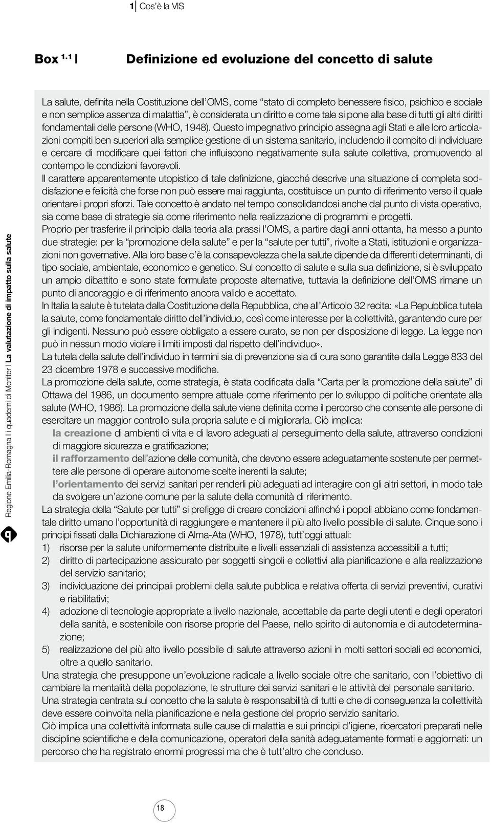 considerata un diritto e come tale si pone alla base di tutti gli altri diritti fondamentali delle persone (WHO, 1948).