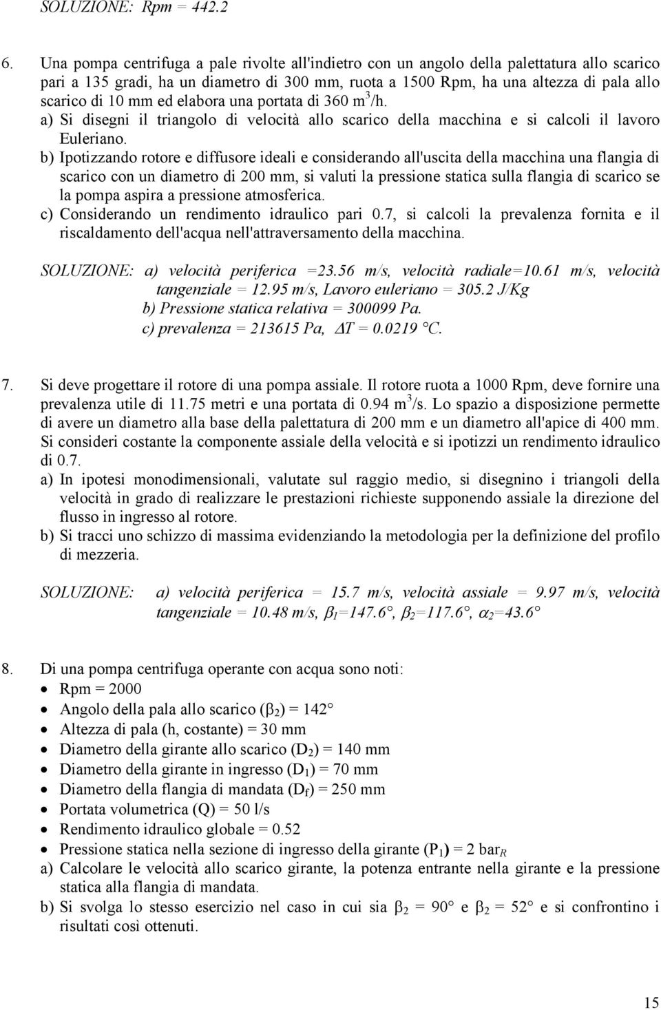 mm ed elabora una portata di 360 m 3 /h. a) Si disegni il triangolo di velocità allo scarico della macchina e si calcoli il lavoro Euleriano.