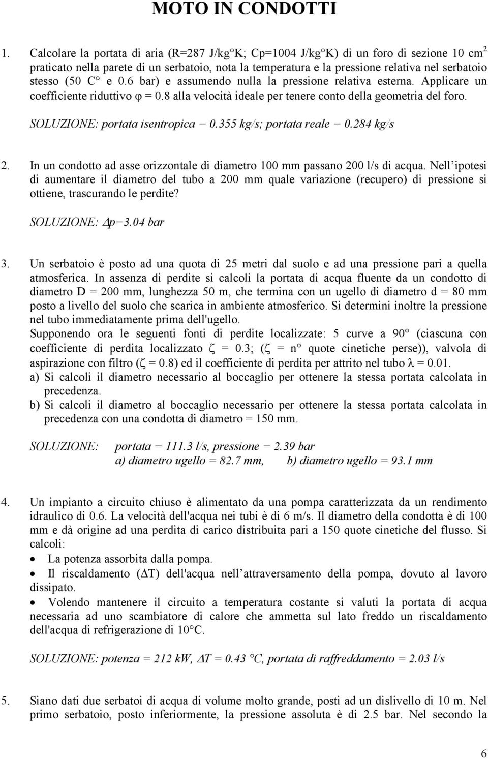 C e 0.6 bar) e assumendo nulla la pressione relativa esterna. Applicare un coefficiente riduttivo ϕ = 0.8 alla velocità ideale per tenere conto della geometria del foro.