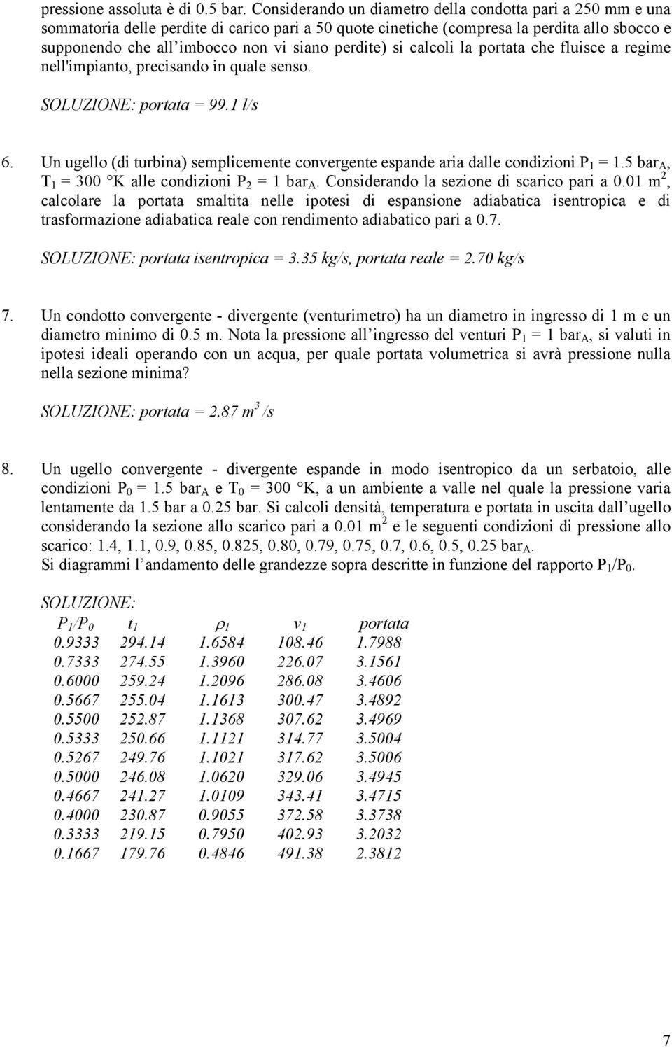 perdite) si calcoli la portata che fluisce a regime nell'impianto, precisando in quale senso. SOLUZIONE: portata = 99.1 l/s 6.