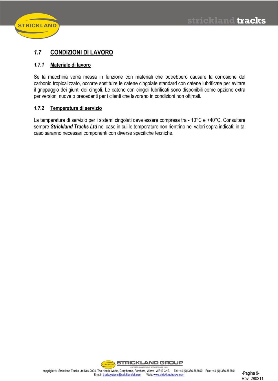 Le catene con cingoli lubrificati sono disponibili come opzione extra per versioni nuove o precedenti per i clienti che lavorano in condizioni non ottimali. 1.7.