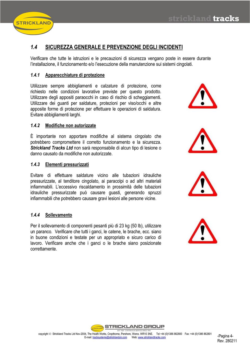 1 Apparecchiature di protezione Utilizzare sempre abbigliamenti e calzature di protezione, come richiesto nelle condizioni lavorative previste per questo prodotto.