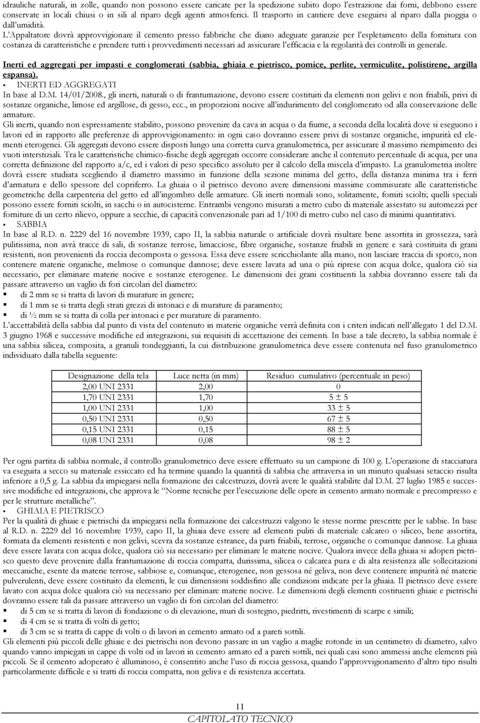 L Appaltatore dovrà approvvigionare il cemento presso fabbriche che diano adeguate garanzie per l espletamento della fornitura con costanza di caratteristiche e prendere tutti i provvedimenti