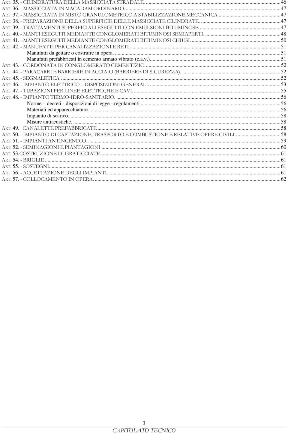 - MANTI ESEGUITI MEDIANTE CONGLOMERATI BITUMINOSI SEMIAPERTI.... 48 ART. 41. - MANTI ESEGUITI MEDIANTE CONGLOMERATI BITUMINOSI CHIUSI.... 50 ART. 42. - MANUFATTI PER CANALIZZAZIONI E RETI.